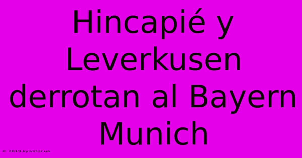 Hincapié Y Leverkusen Derrotan Al Bayern Munich