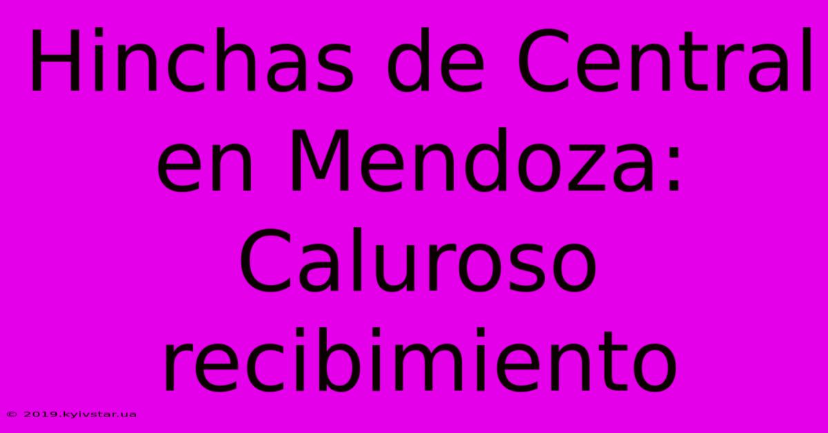 Hinchas De Central En Mendoza: Caluroso Recibimiento