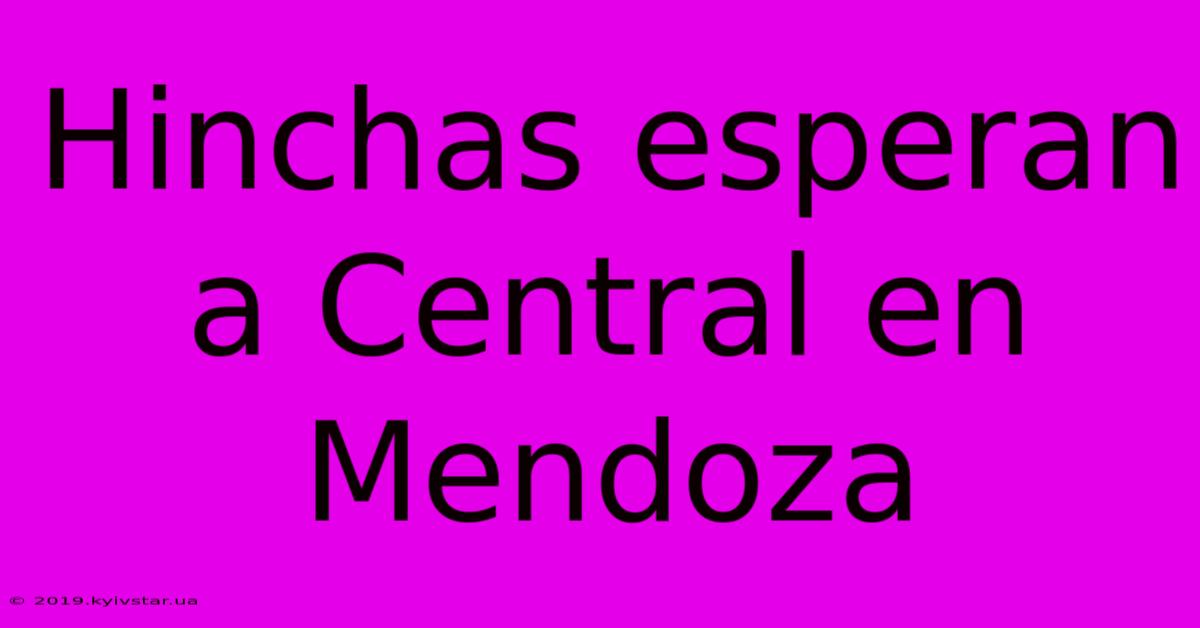 Hinchas Esperan A Central En Mendoza 