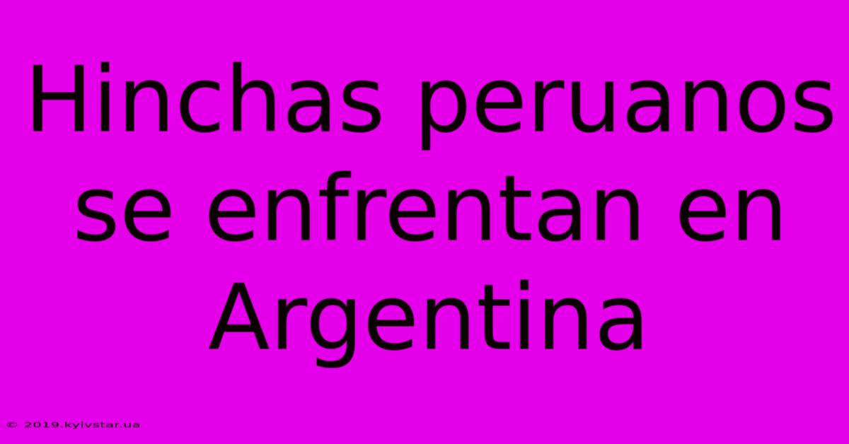 Hinchas Peruanos Se Enfrentan En Argentina