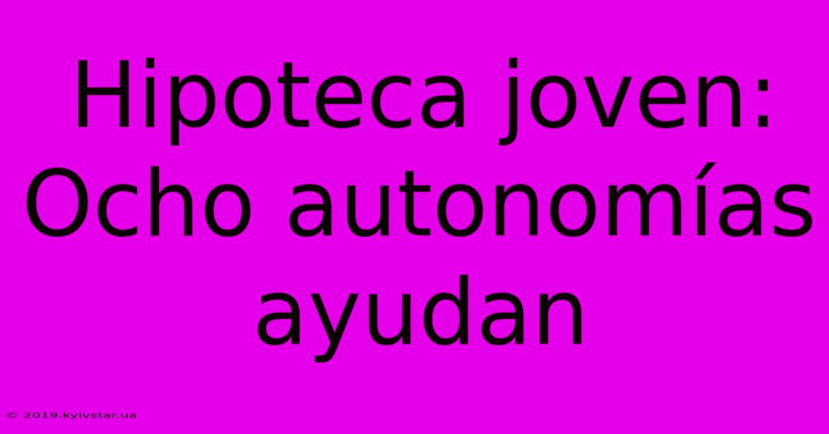 Hipoteca Joven: Ocho Autonomías Ayudan