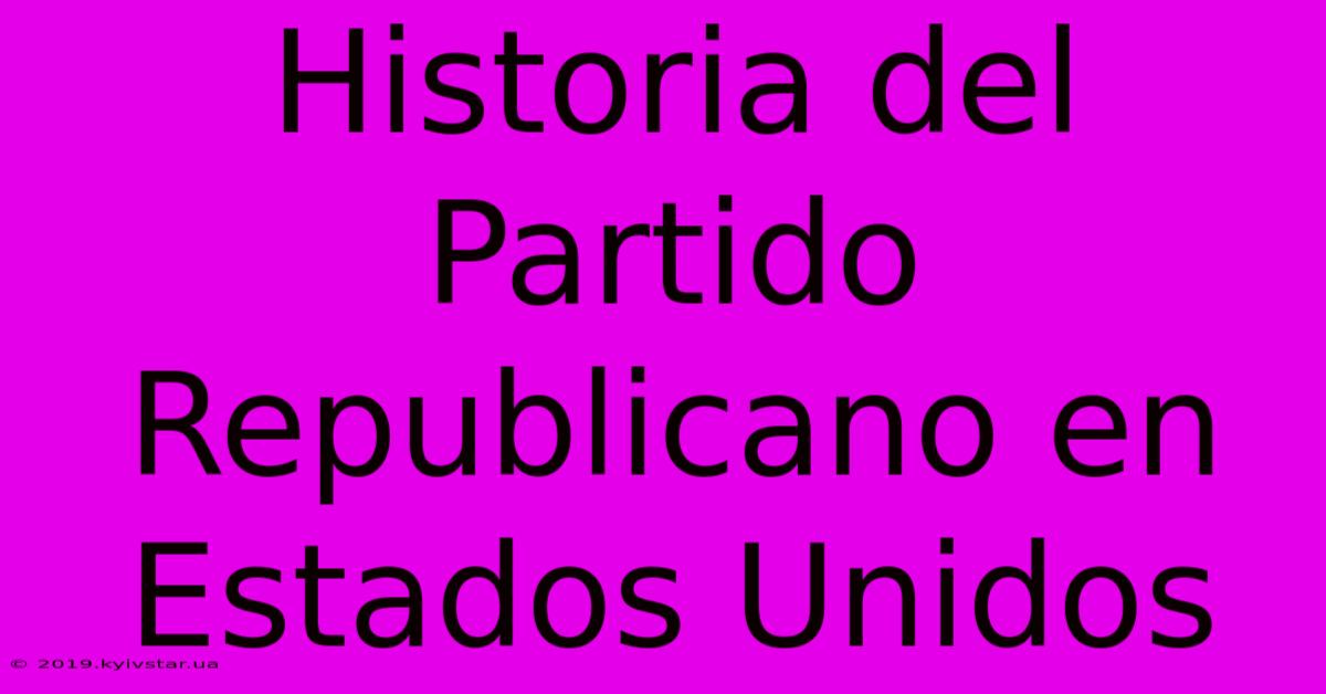 Historia Del Partido Republicano En Estados Unidos