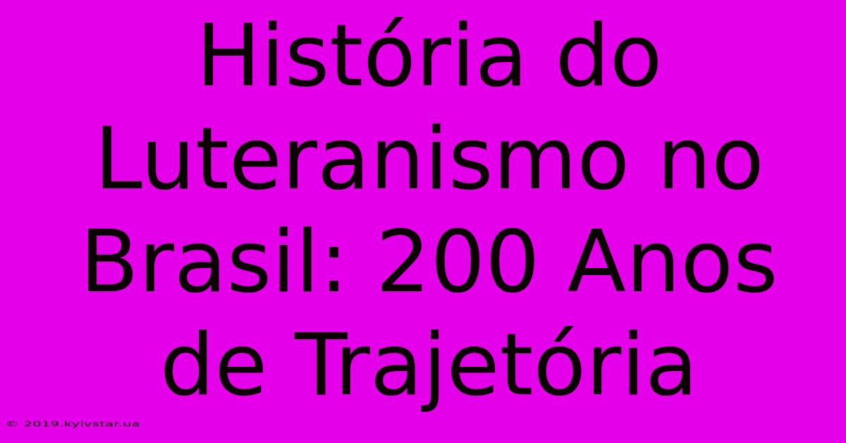 História Do Luteranismo No Brasil: 200 Anos De Trajetória 