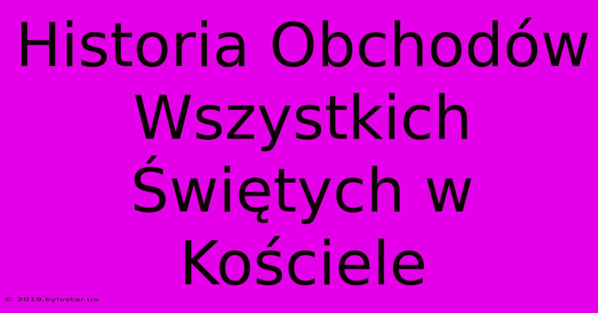 Historia Obchodów Wszystkich Świętych W Kościele