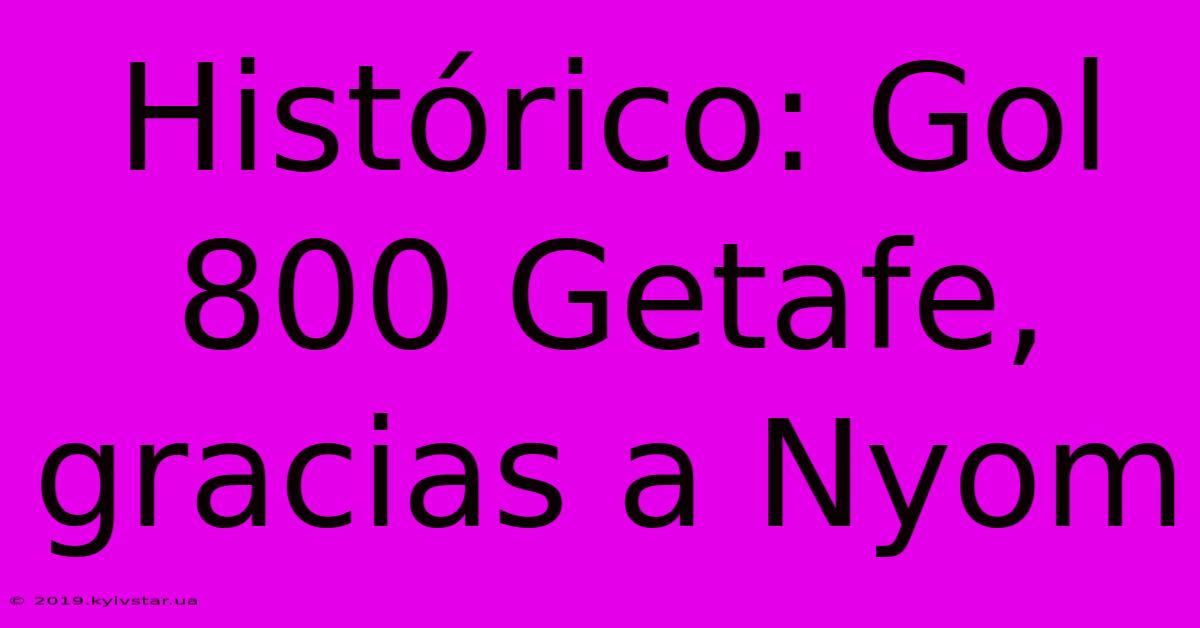 Histórico: Gol 800 Getafe, Gracias A Nyom