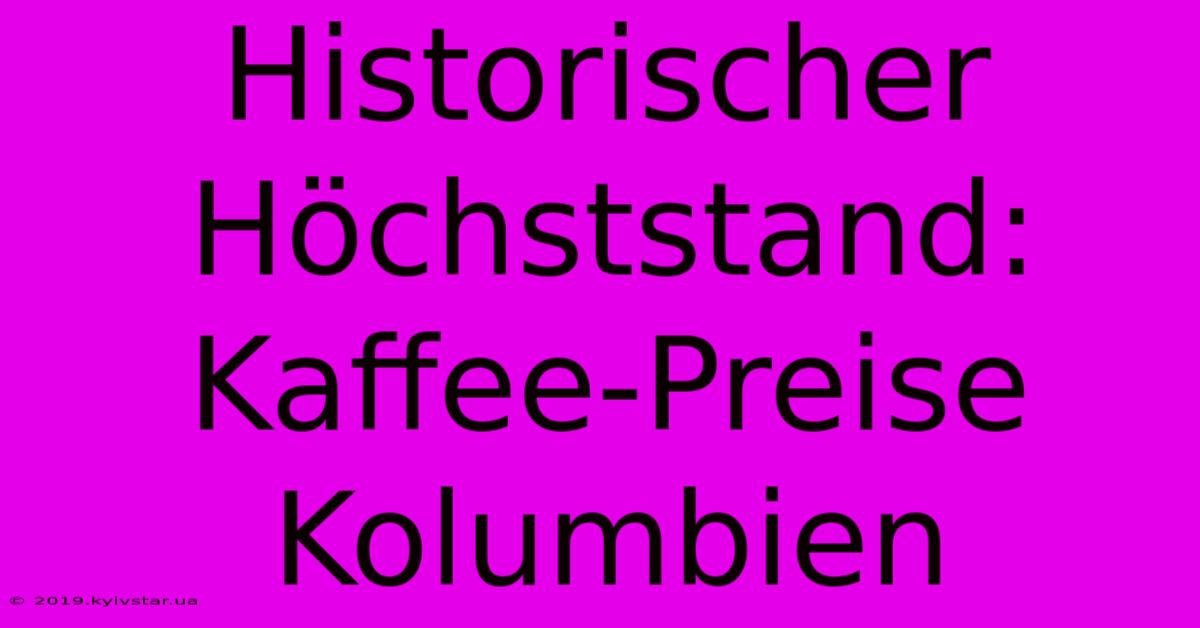 Historischer Höchststand: Kaffee-Preise Kolumbien