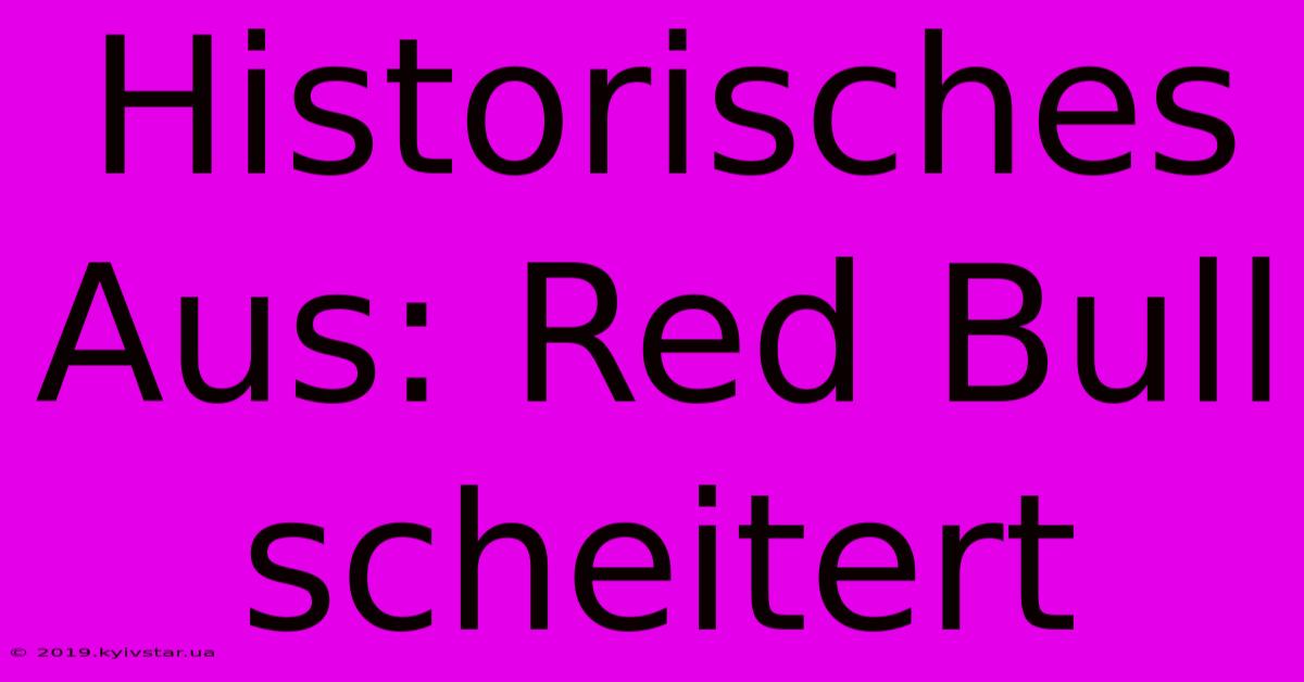 Historisches Aus: Red Bull Scheitert