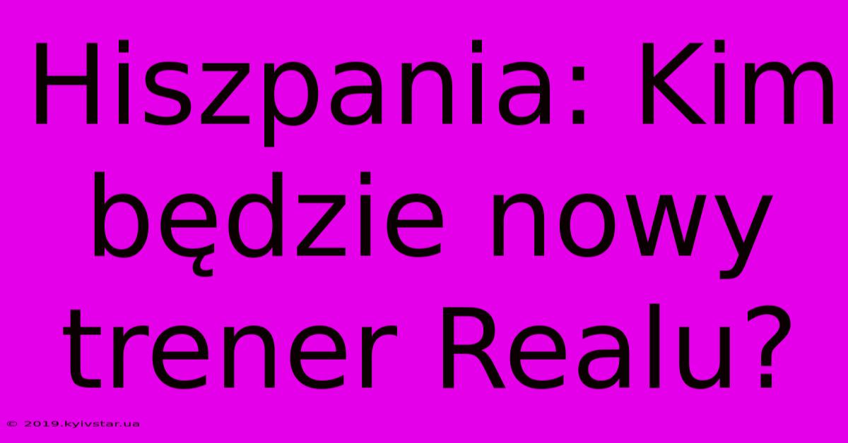 Hiszpania: Kim Będzie Nowy Trener Realu?