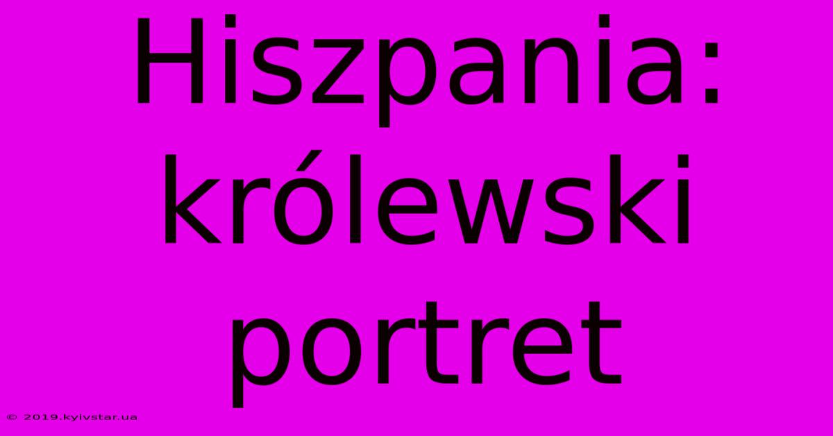 Hiszpania: Królewski Portret