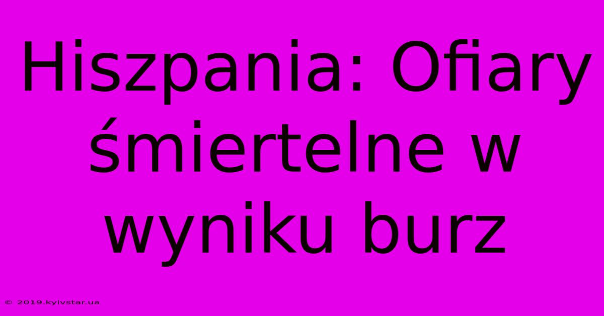 Hiszpania: Ofiary Śmiertelne W Wyniku Burz 