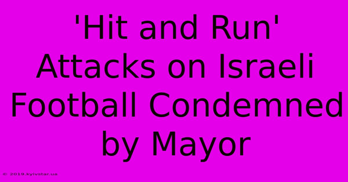 'Hit And Run' Attacks On Israeli Football Condemned By Mayor