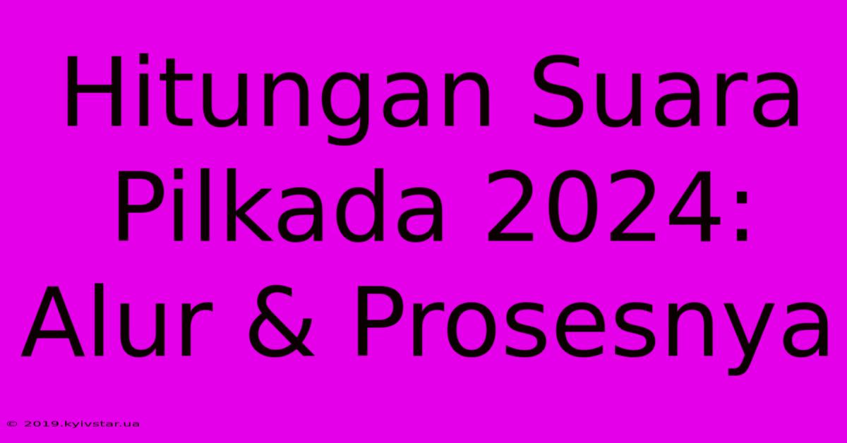 Hitungan Suara Pilkada 2024: Alur & Prosesnya