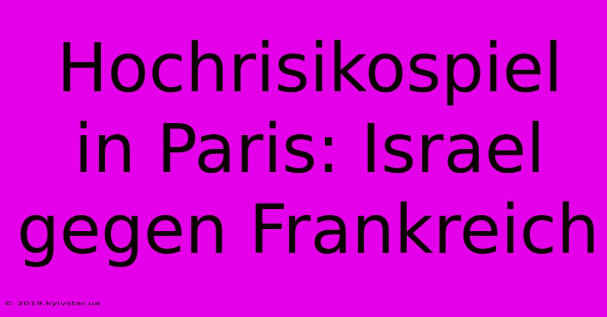 Hochrisikospiel In Paris: Israel Gegen Frankreich