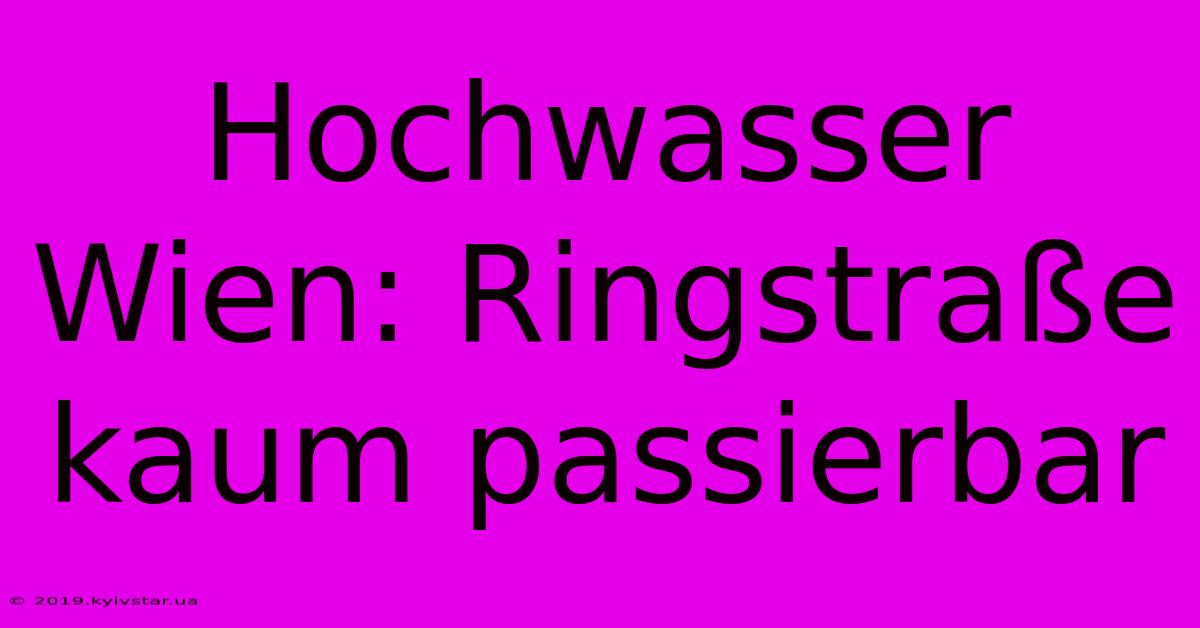 Hochwasser Wien: Ringstraße Kaum Passierbar