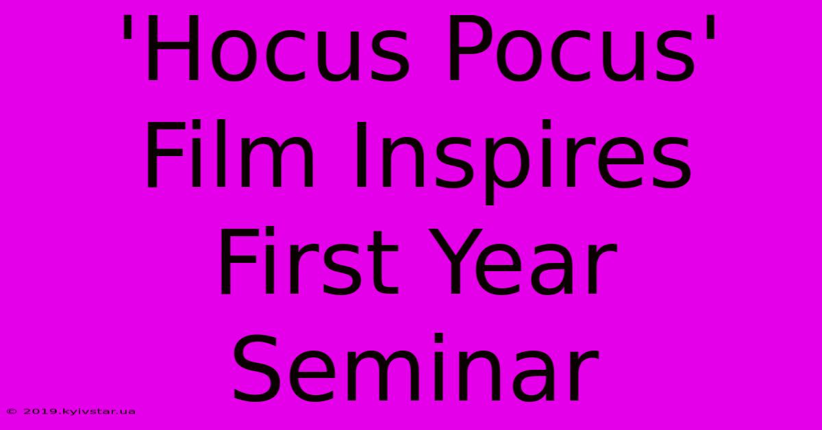 'Hocus Pocus' Film Inspires  First Year Seminar 