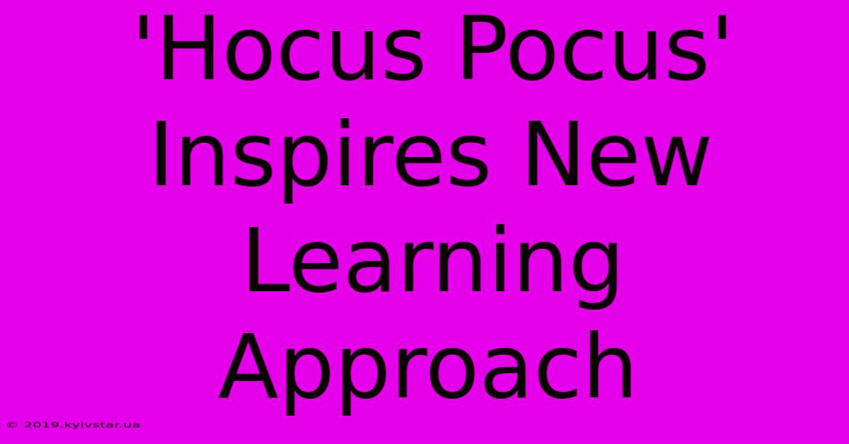 'Hocus Pocus' Inspires New Learning Approach