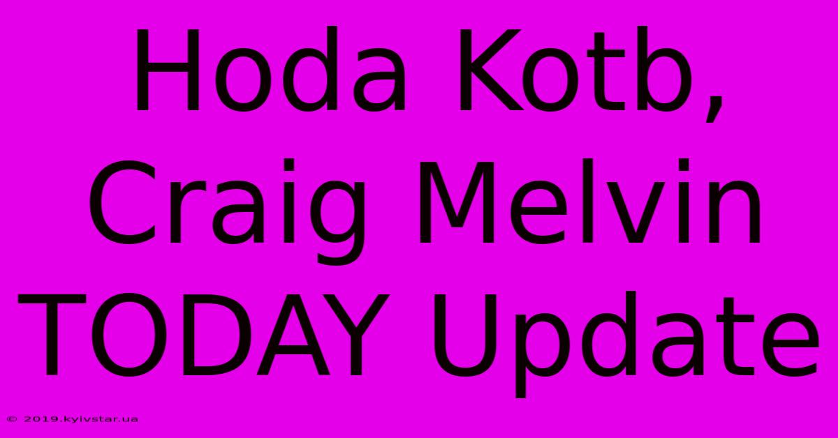 Hoda Kotb, Craig Melvin TODAY Update