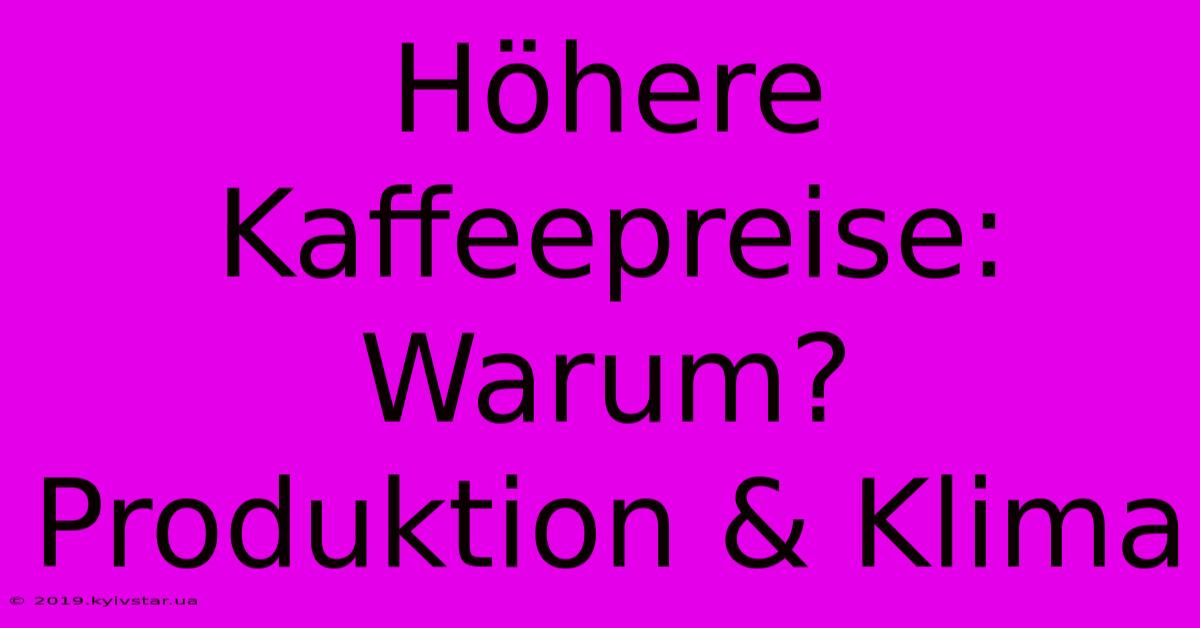 Höhere Kaffeepreise: Warum? Produktion & Klima