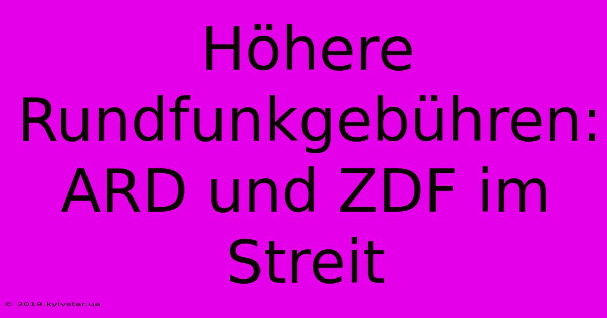 Höhere Rundfunkgebühren: ARD Und ZDF Im Streit