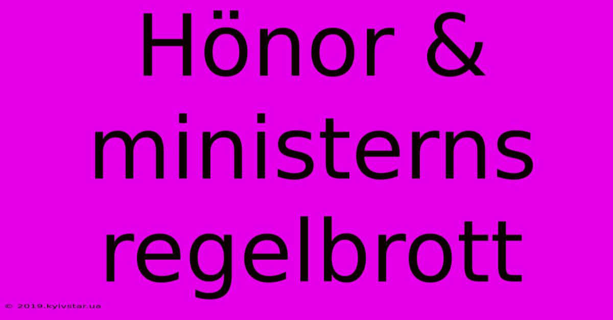 Hönor & Ministerns Regelbrott