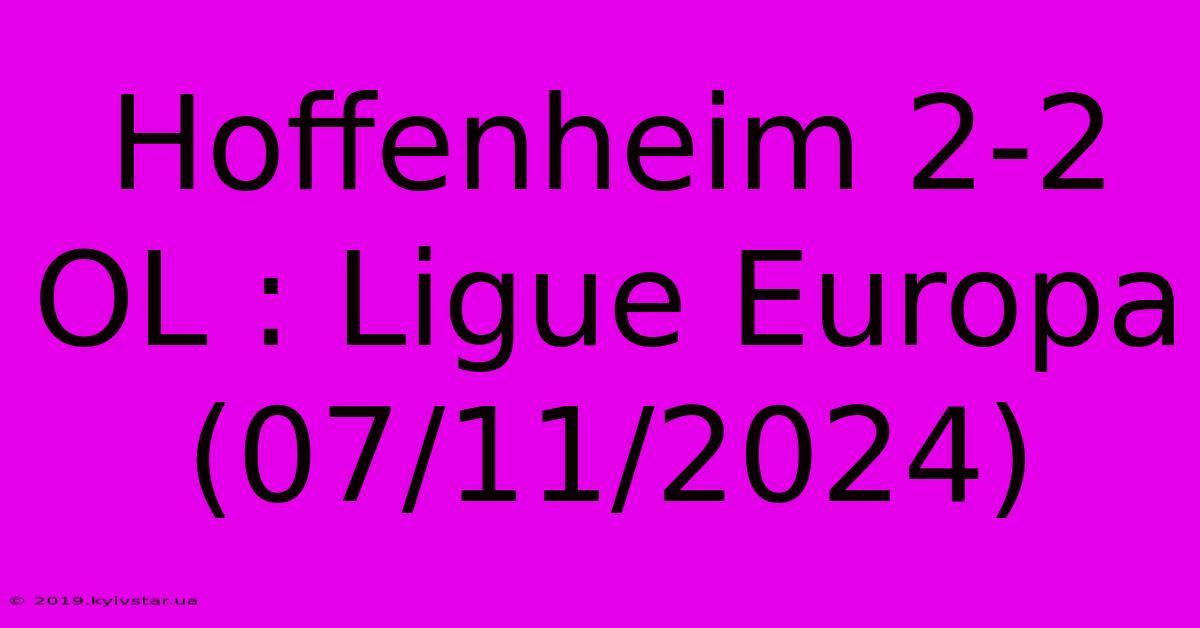 Hoffenheim 2-2 OL : Ligue Europa (07/11/2024) 