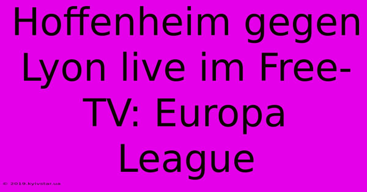 Hoffenheim Gegen Lyon Live Im Free-TV: Europa League