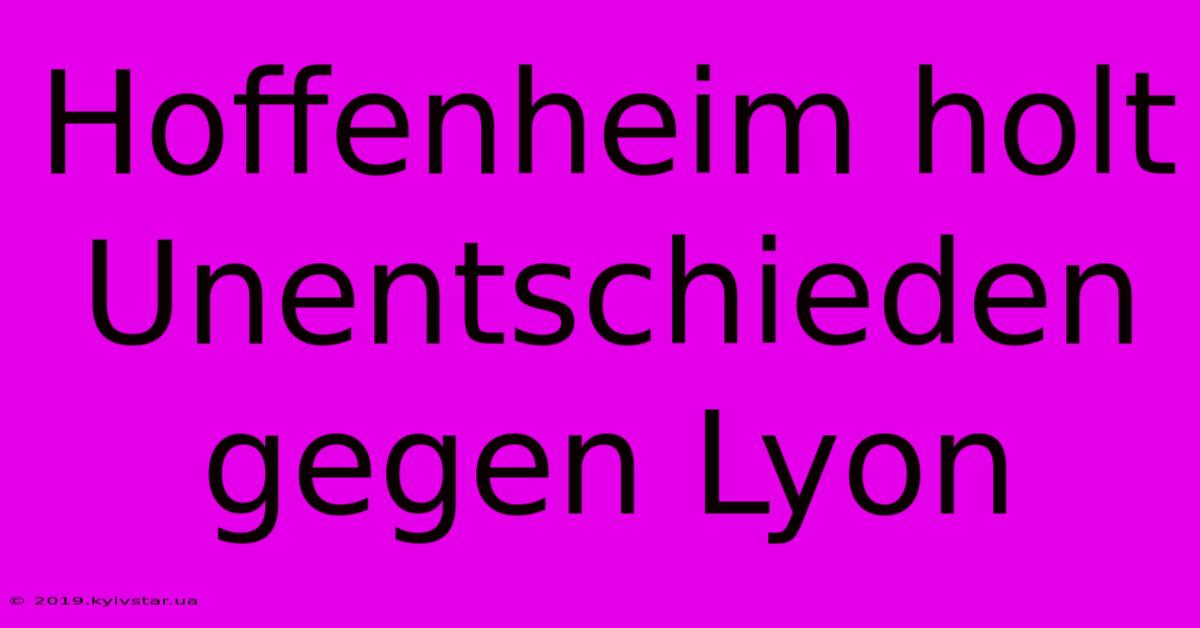 Hoffenheim Holt Unentschieden Gegen Lyon 