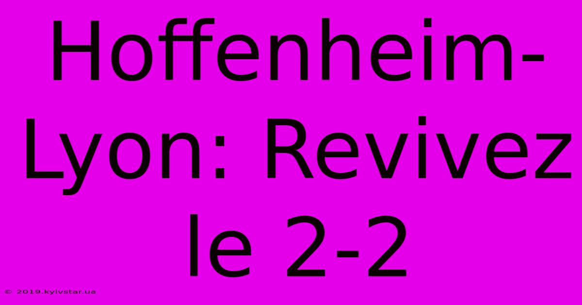 Hoffenheim-Lyon: Revivez Le 2-2