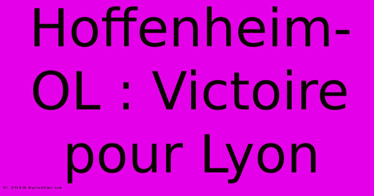 Hoffenheim-OL : Victoire Pour Lyon