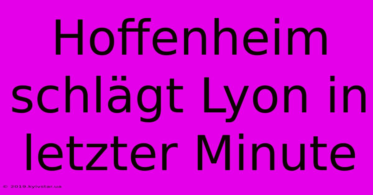 Hoffenheim Schlägt Lyon In Letzter Minute