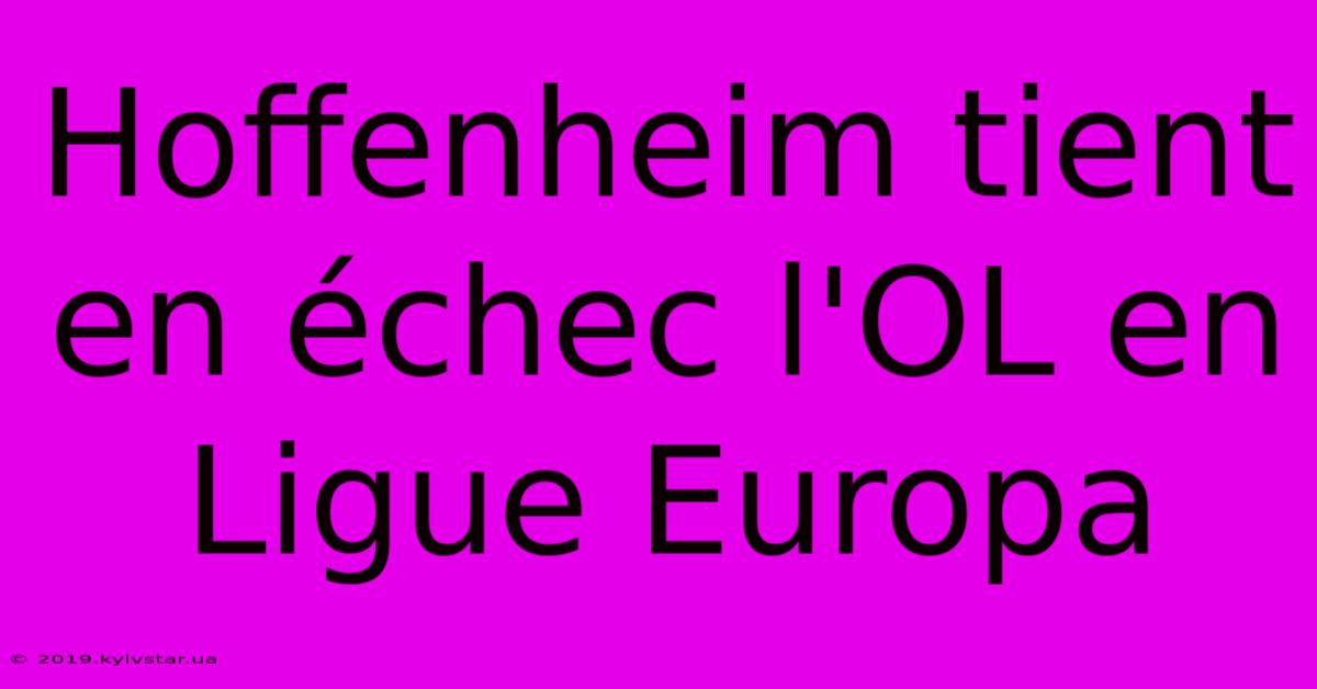 Hoffenheim Tient En Échec L'OL En Ligue Europa 