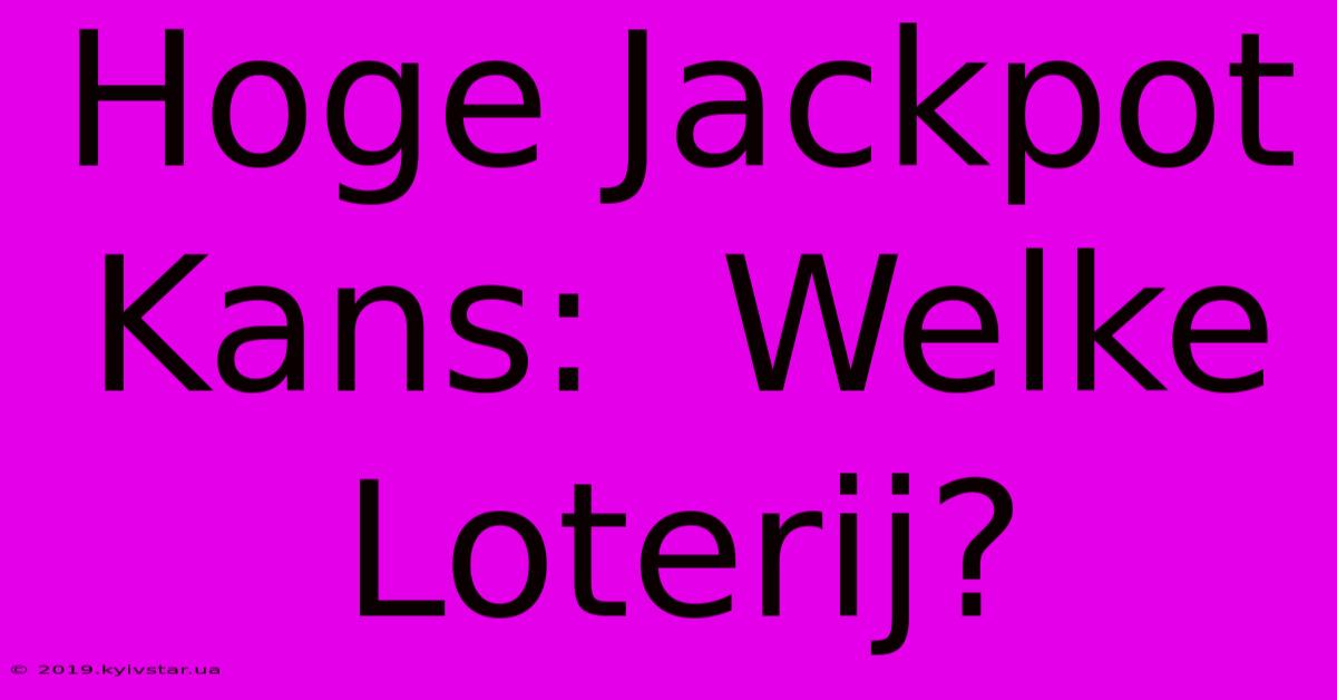 Hoge Jackpot Kans:  Welke Loterij?