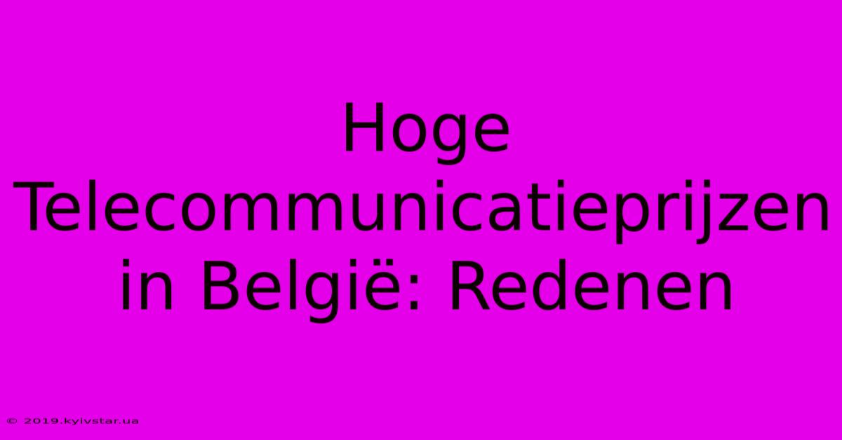 Hoge Telecommunicatieprijzen In België: Redenen