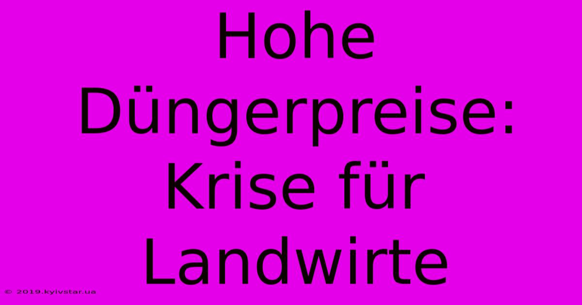 Hohe Düngerpreise: Krise Für Landwirte