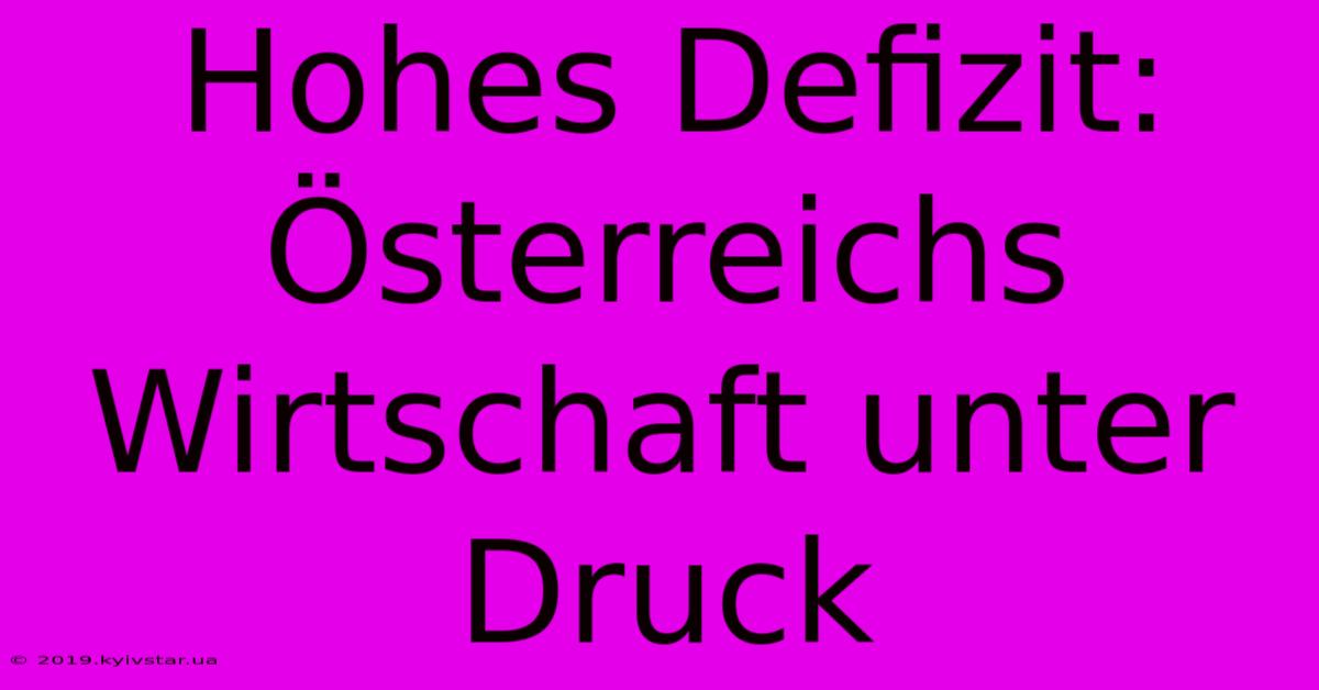 Hohes Defizit: Österreichs Wirtschaft Unter Druck