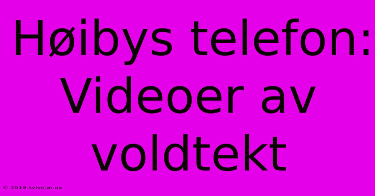 Høibys Telefon: Videoer Av Voldtekt