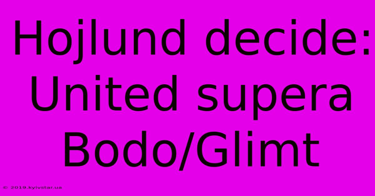 Hojlund Decide: United Supera Bodo/Glimt