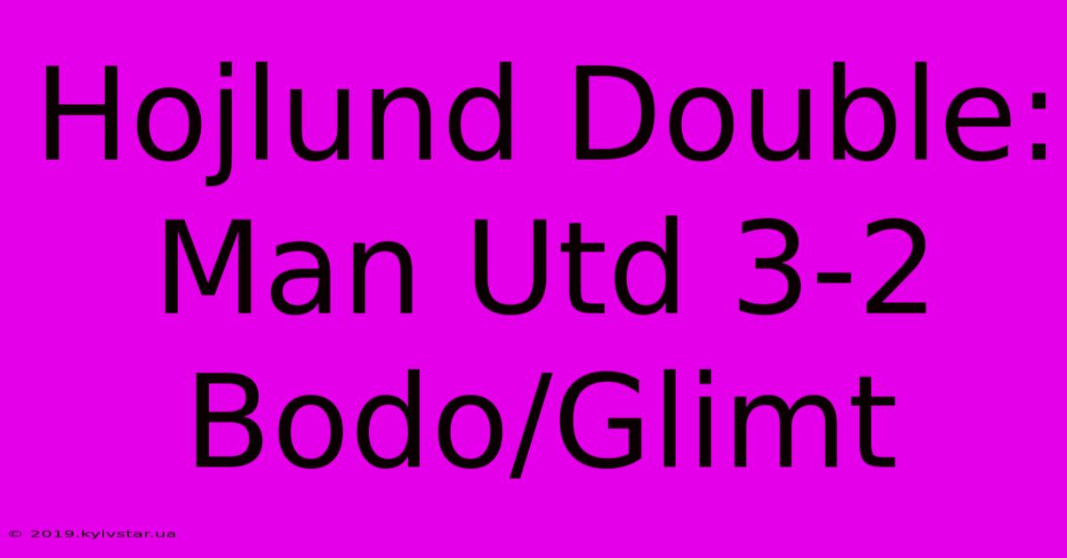 Hojlund Double: Man Utd 3-2 Bodo/Glimt