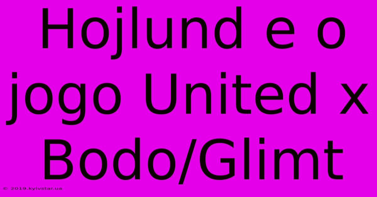 Hojlund E O Jogo United X Bodo/Glimt