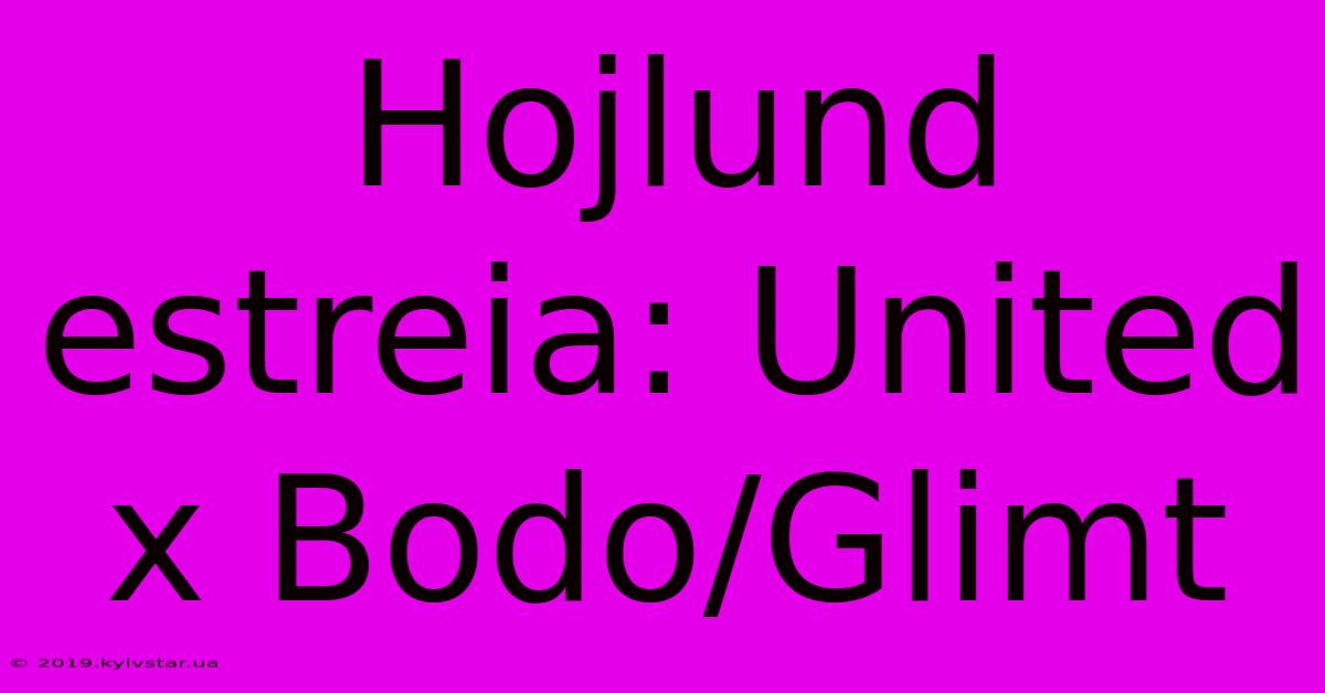 Hojlund Estreia: United X Bodo/Glimt