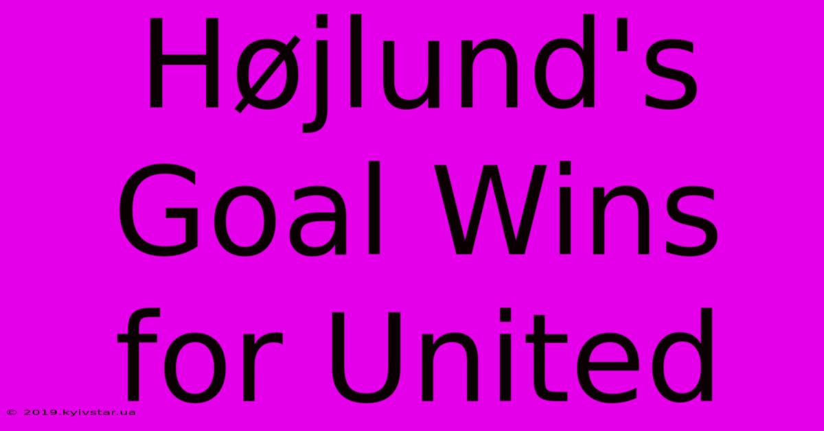 Højlund's Goal Wins For United