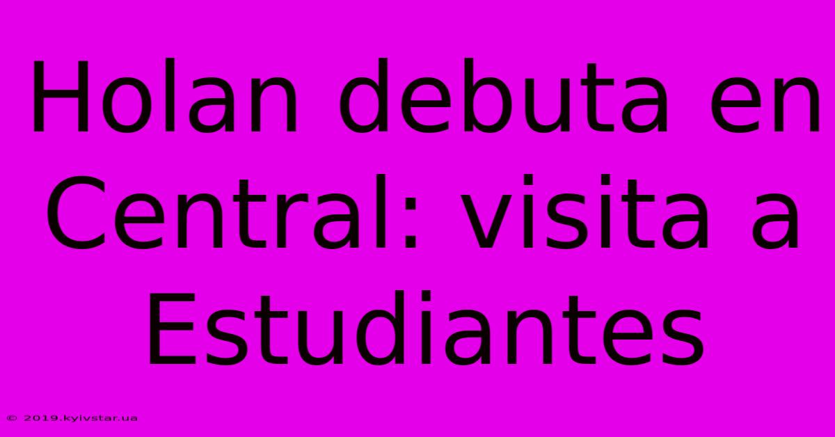 Holan Debuta En Central: Visita A Estudiantes