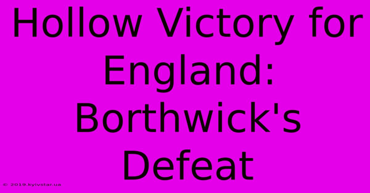 Hollow Victory For England: Borthwick's Defeat