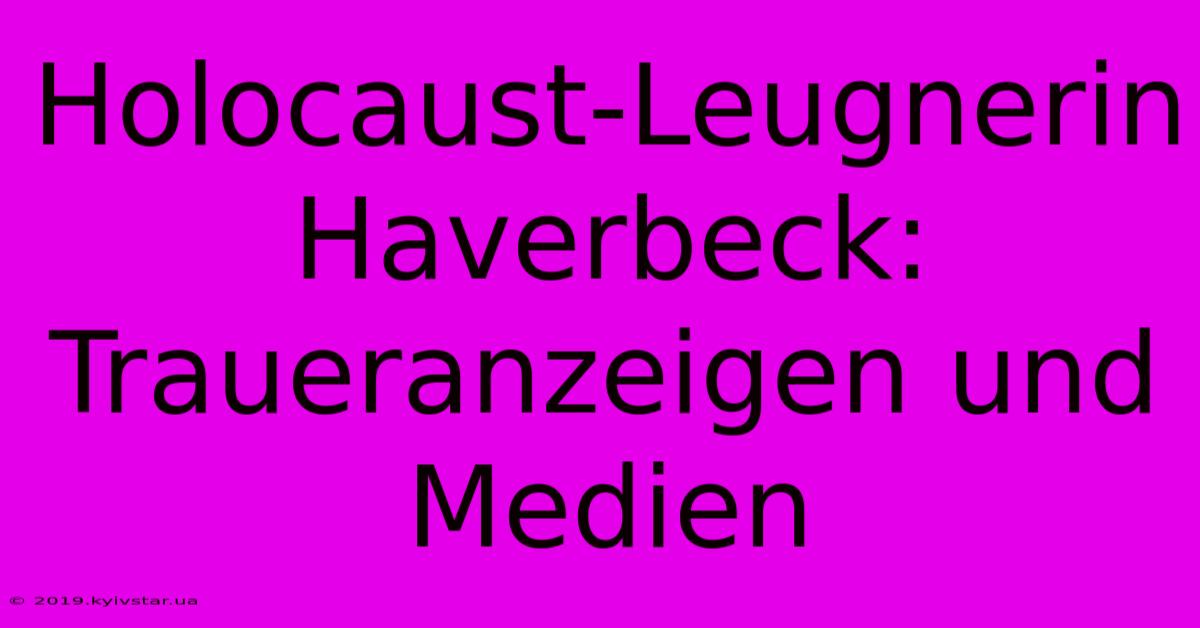 Holocaust-Leugnerin Haverbeck: Traueranzeigen Und Medien