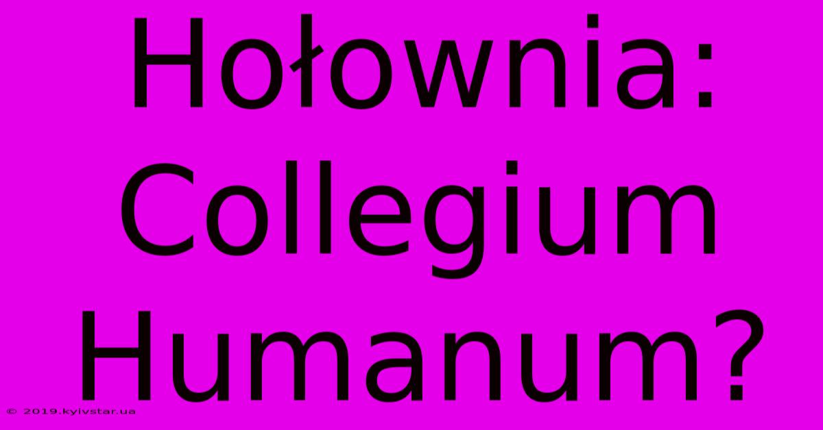 Hołownia: Collegium Humanum?