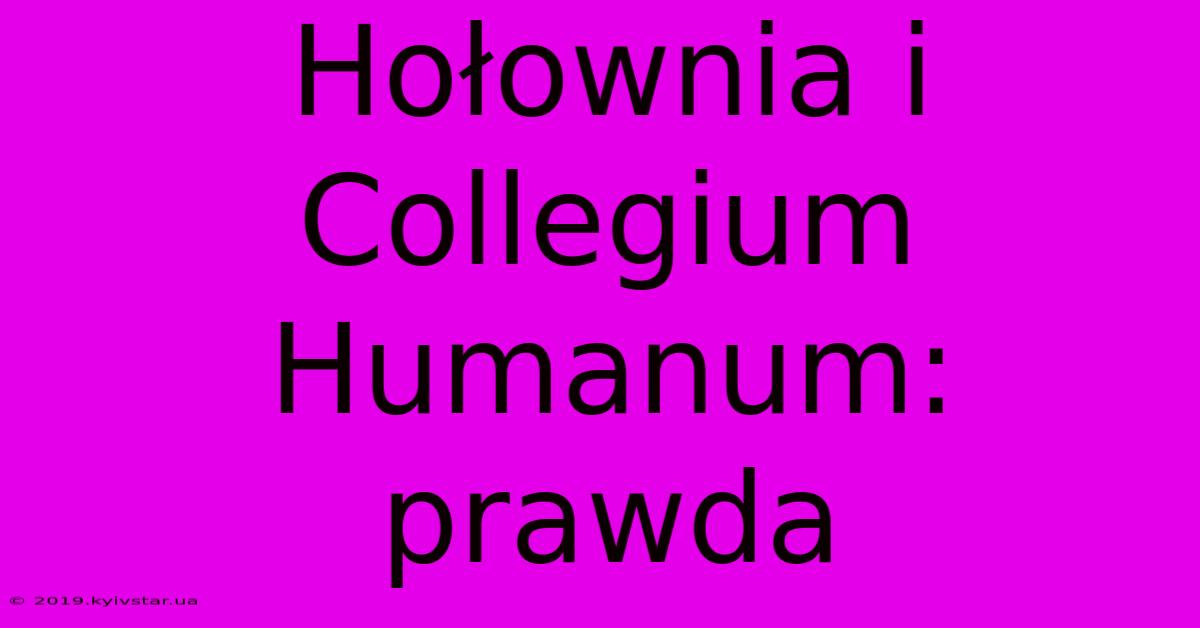 Hołownia I Collegium Humanum: Prawda