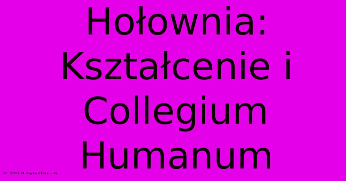 Hołownia: Kształcenie I Collegium Humanum