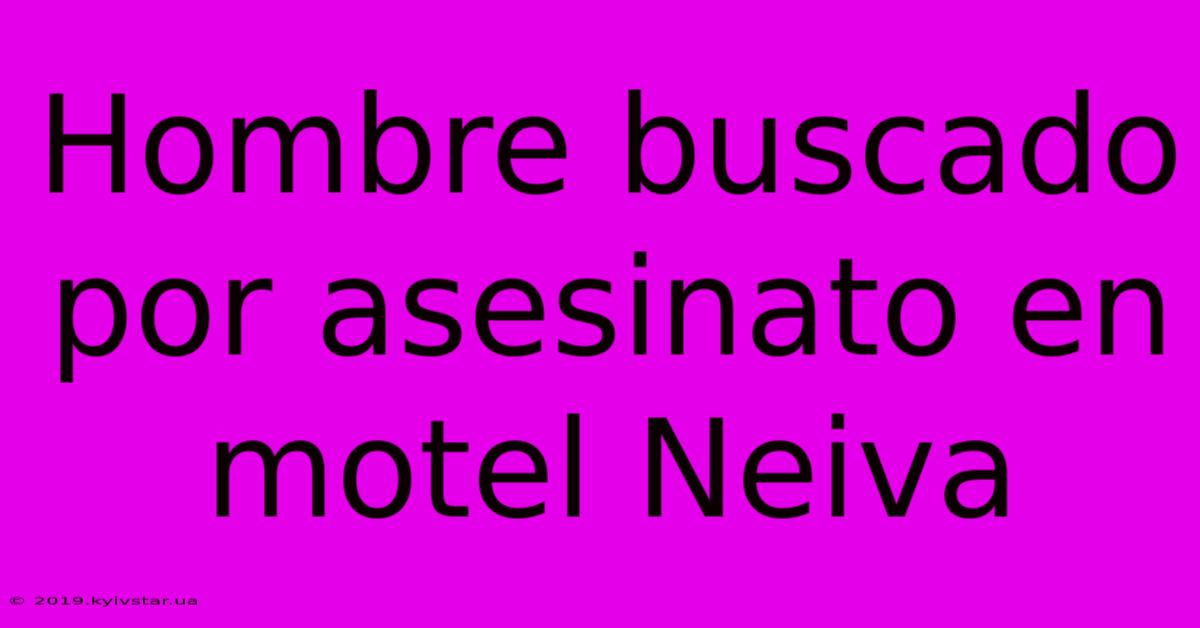 Hombre Buscado Por Asesinato En Motel Neiva