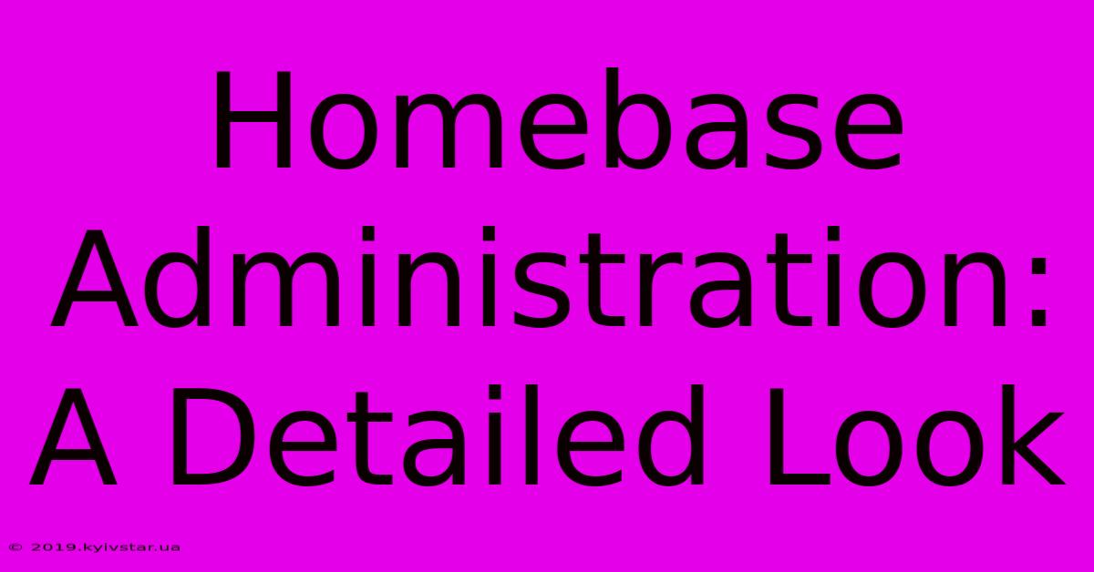 Homebase Administration: A Detailed Look