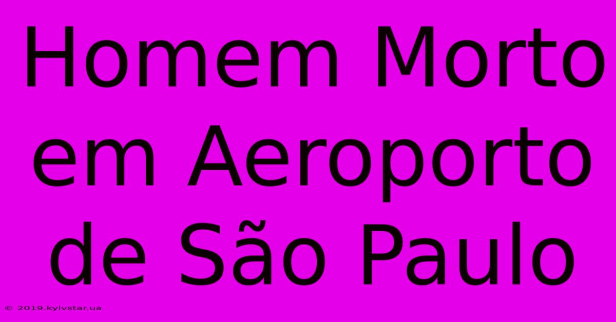 Homem Morto Em Aeroporto De São Paulo 